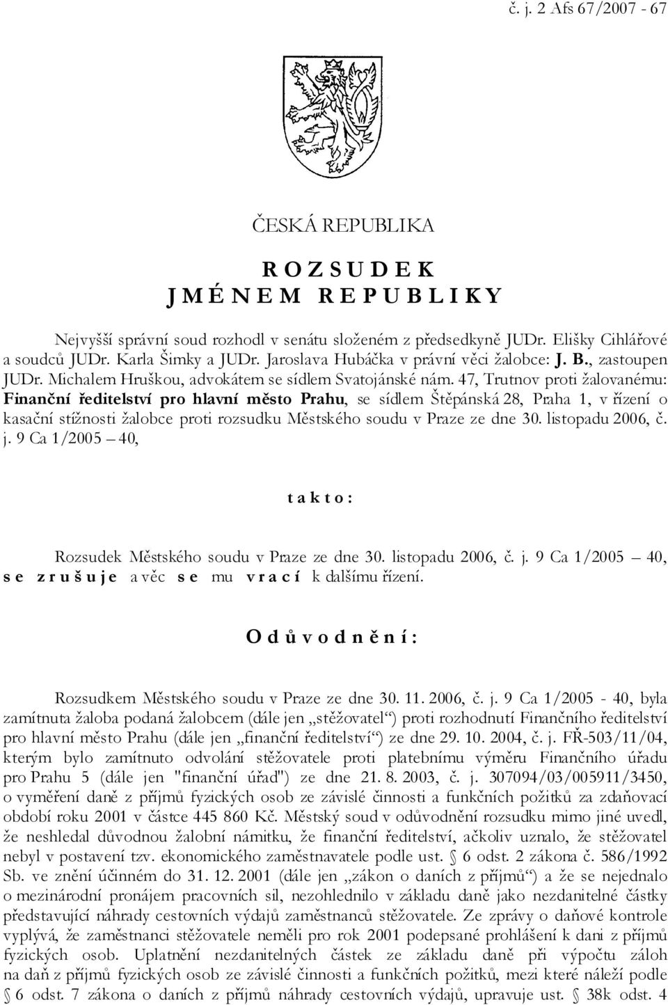 47, Trutnov proti žalovanému: Finanční ředitelství pro hlavní město Prahu, se sídlem Štěpánská 28, Praha 1, v řízení o kasační stížnosti žalobce proti rozsudku Městského soudu v Praze ze dne 30.