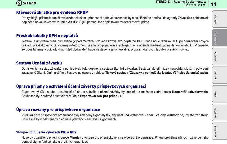 Přeskok tabulky DPH u neplátců Jestliže je účtovaná firma nastavena (v parametrech účtované firmy) jako neplátce DPH, bude nově tabulka DPH při pořizování nových dokladů přeskakována.