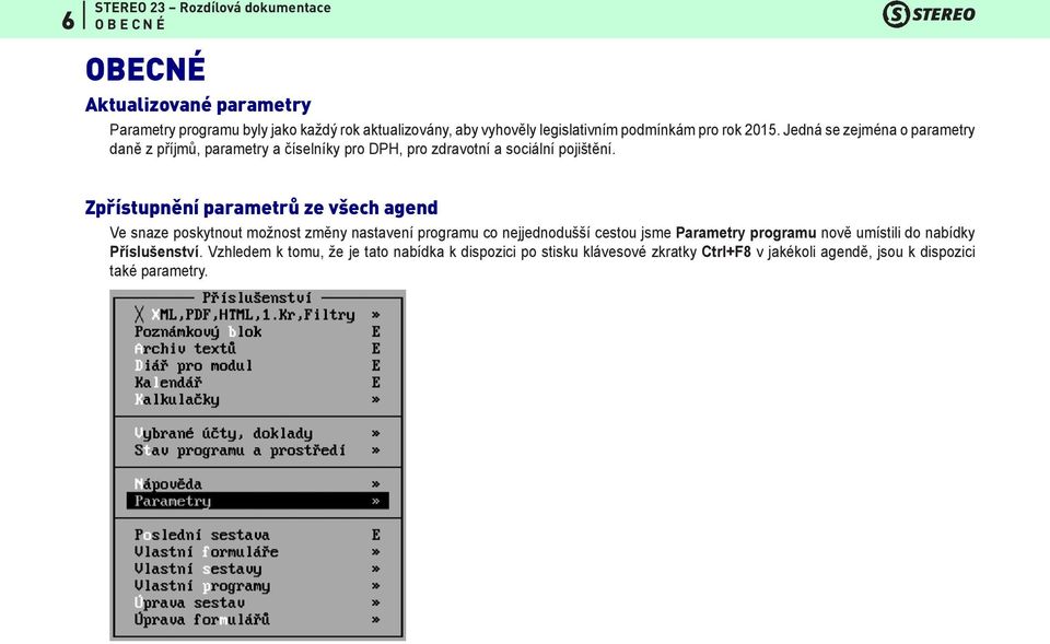 Zpřístupnění parametrů ze všech agend Ve snaze poskytnout možnost změny nastavení programu co nejjednodušší cestou jsme Parametry programu nově