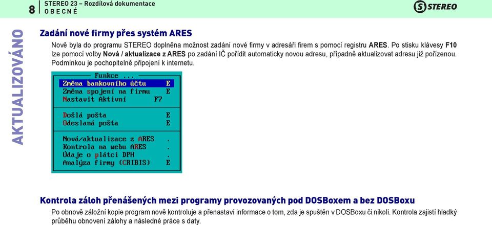 Po stisku klávesy F10 lze pomocí volby Nová / aktualizace z ARES po zadání IČ pořídit automaticky novou adresu, případně aktualizovat adresu již pořízenou.