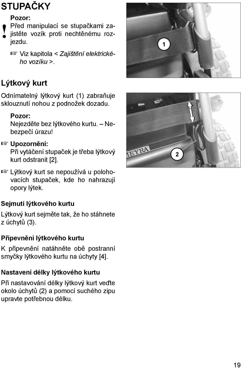 Při vytáčení stupaček je třeba lýtkový kurt odstranit [2]. 2 Lýtkový kurt se nepoužívá u polohovacích stupaček, kde ho nahrazují opory lýtek.