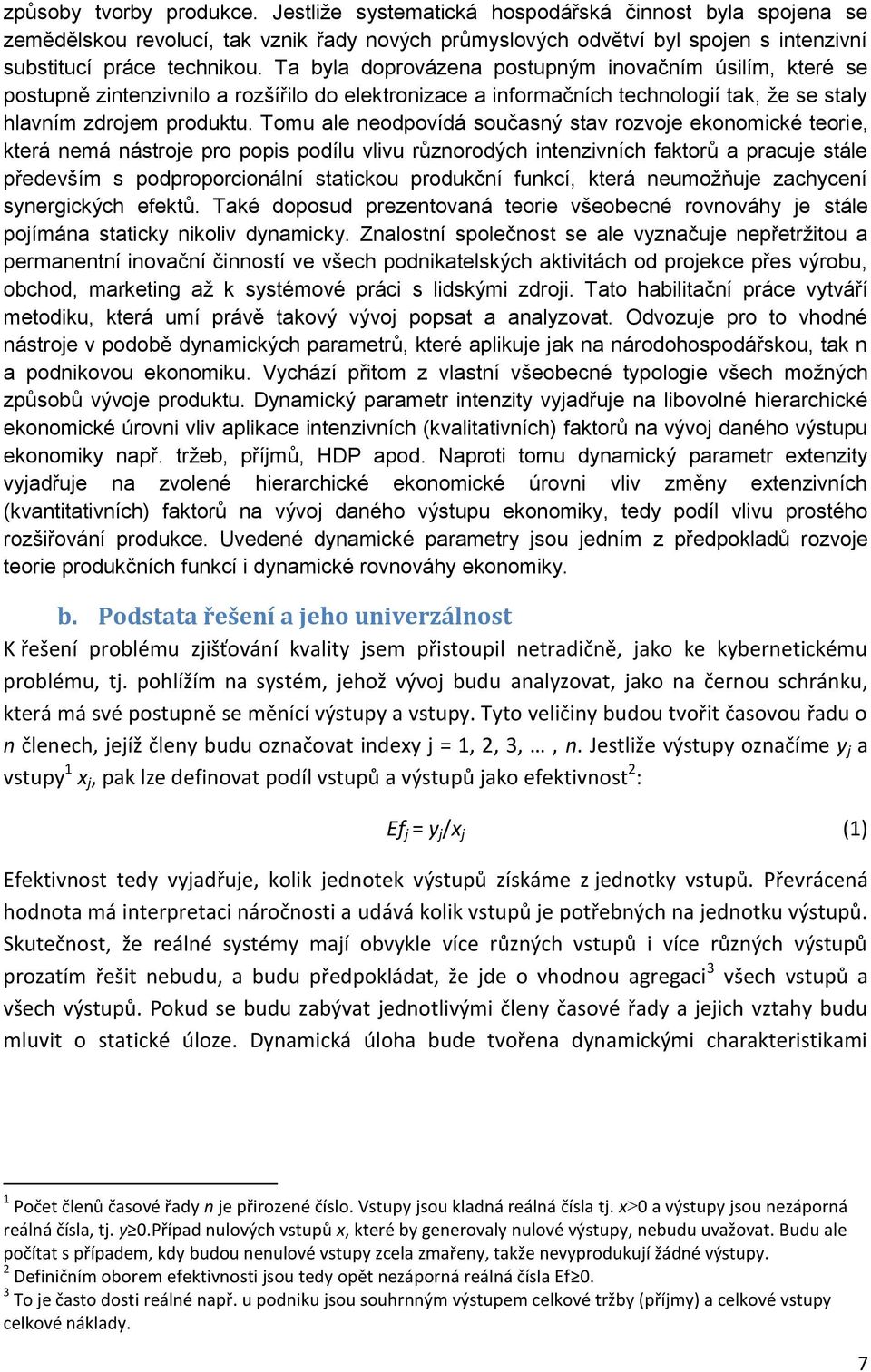 Tomu ale neodpovídá současný stav rozvoje ekonomické teorie, která nemá nástroje pro popis podílu vlivu různorodých intenzivních faktorů a pracuje stále především s podproporcionální statickou