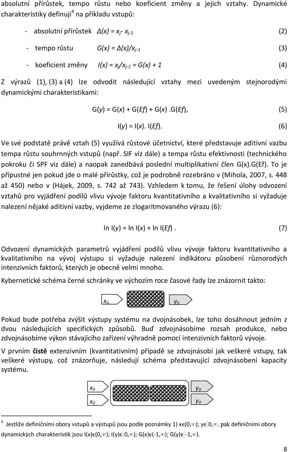(1), (3) a (4) lze odvodit následující vztahy mezi uvedeným stejnorodými dynamickými charakteristikami: G(y) = G(x) + G(Ef) + G(x).G(Ef), (5) I(y) = I(x). I(Ef).
