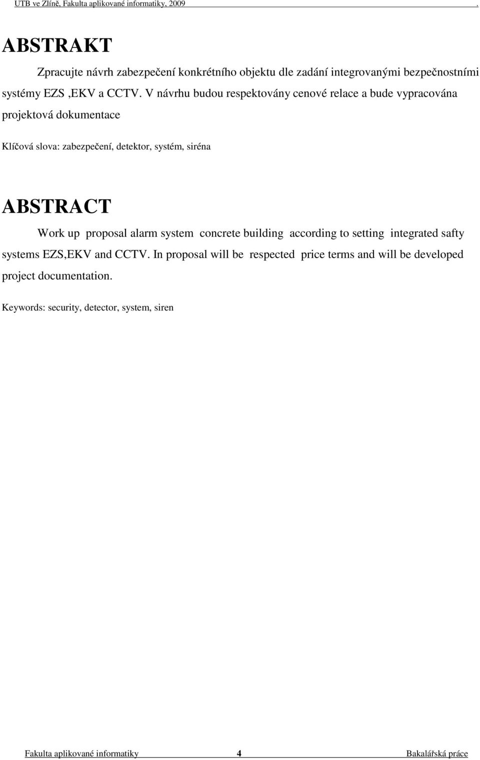 ABSTRACT Work up proposal alarm system concrete building according to setting integrated safty systems EZS,EKV and CCTV.