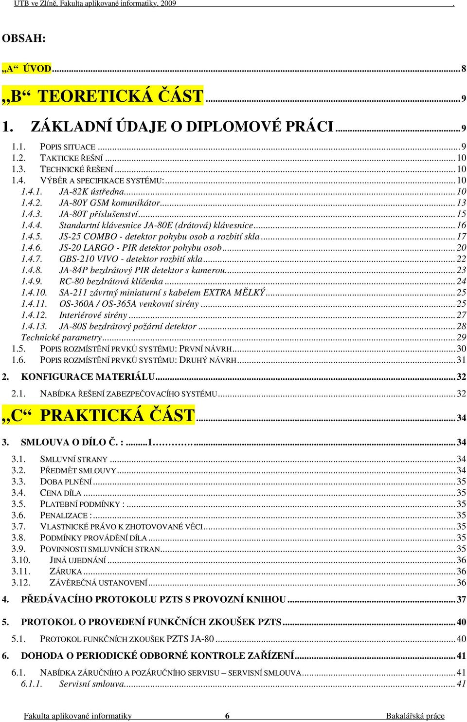 .. 17 1.4.6. JS-20 LARGO - PIR detektor pohybu osob... 20 1.4.7. GBS-210 VIVO - detektor rozbití skla... 22 1.4.8. JA-84P bezdrátový PIR detektor s kamerou... 23 1.4.9. RC-80 bezdrátová klíčenka.