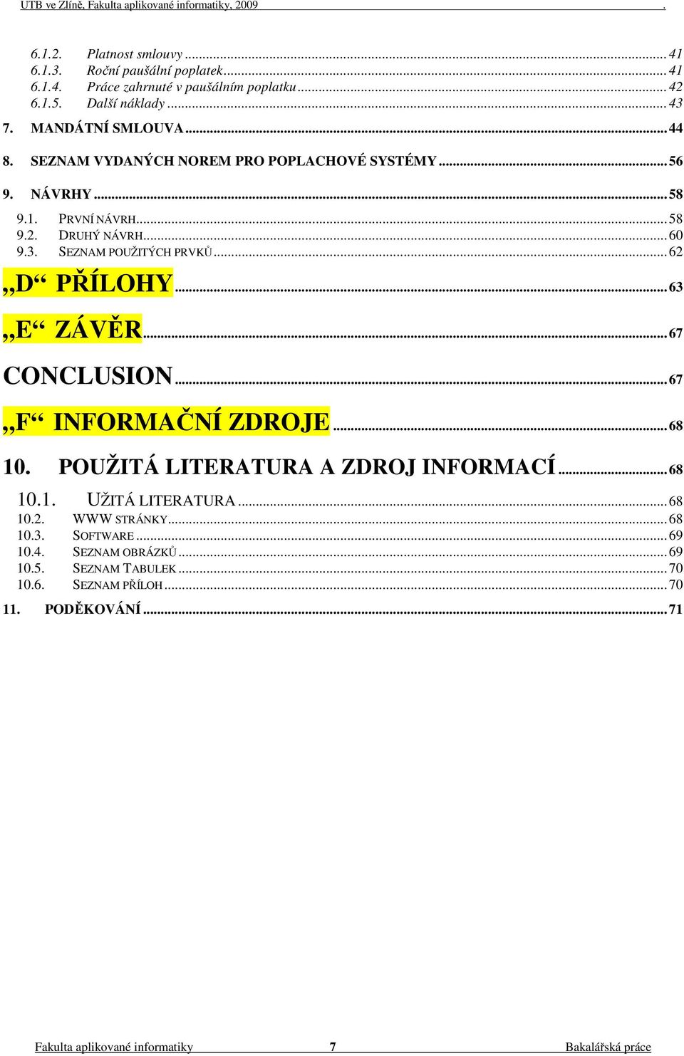 .. 63 E ZÁVĚR... 67 CONCLUSION... 67 F INFORMAČNÍ ZDROJE... 68 10. POUŽITÁ LITERATURA A ZDROJ INFORMACÍ... 68 10.1. UŽITÁ LITERATURA... 68 10.2. WWW STRÁNKY... 68 10.3. SOFTWARE.