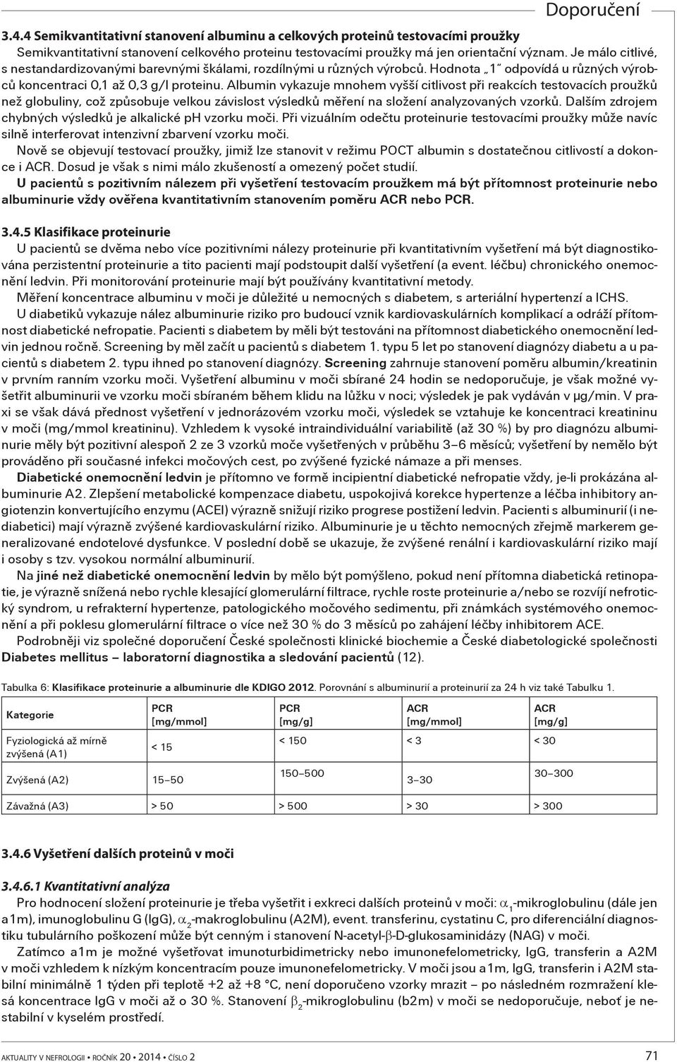 Albumin vykazuje mnohem vyšší citlivost pøi reakcích testovacích proužkù než globuliny, což zpùsobuje velkou závislost výsledkù mìøení na složení analyzovaných vzorkù.