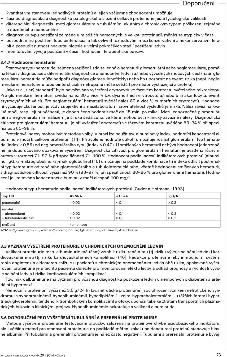 proteinurií, mìnící se atypicky v èase posoudit míru postižení tubulointersticia, a tak ovlivnit rozhodování mezi konzervativní a nekonzervativní terapií a posoudit nutnost neakutní biopsie u velmi