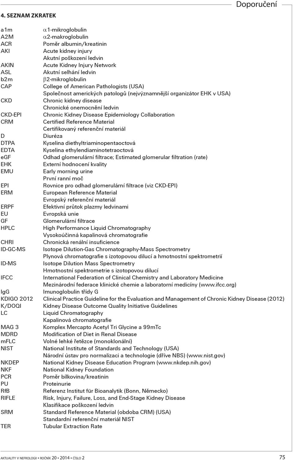 CKD-EPI Chronic Kidney Disease Epidemiology Collaboration CRM Certified Reference Material Certifikovaný referenèní materiál D Diuréza DTPA Kyselina diethyltriaminopentaoctová EDTA Kyselina