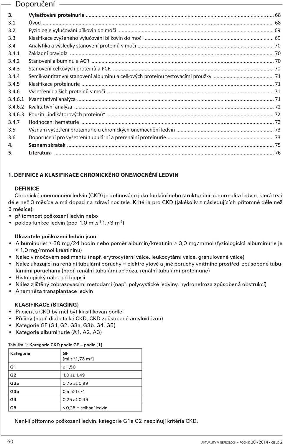 .. 71 3.4.5 Klasifikace proteinurie... 71 3.4.6 Vyšetření dalších proteinů v moči... 71 3.4.6.1 Kvan ta vní analýza... 71 3.4.6.2 Kvalita vní analýza... 72 3.4.6.3 Použi indikátorových proteinů... 72 3.4.7 Hodnocení hematurie.