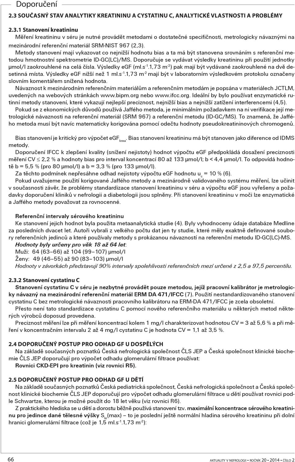 Doporuèuje se vydávat výsledky kreatininu pøi použití jednotky μmol/l zaokrouhlené na celá èísla. Výsledky egf (ml.s -1.1,73 m -2 ) pak mají být vydávané zaokrouhlené na dvì desetinná místa.