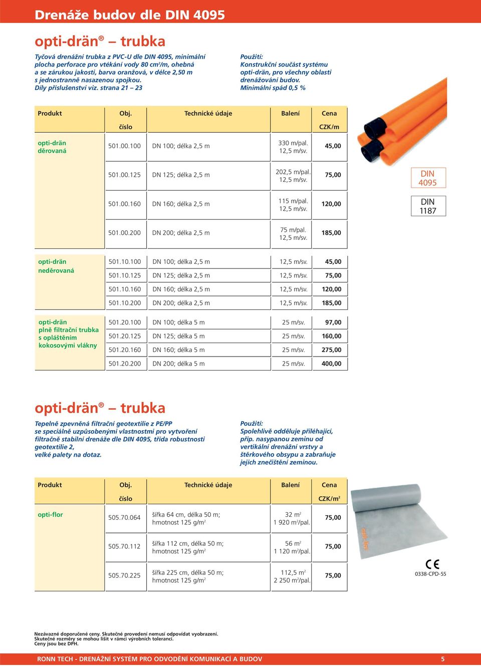 Minimální spád 0,5 % CZK/m opti-drän děrovaná 501.00.100 DN 100; délka 2,5 m 330 m/pal. 12,5 m/sv. 45,00 501.00.125 DN 125; délka 2,5 m 202,5 m/pal. 12,5 m/sv. 75,00 DIN 4095 501.00.160 DN 160; délka 2,5 m 115 m/pal.