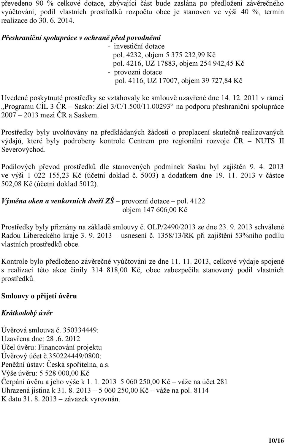 4116, UZ 17007, objem 39 727,84 Kč Uvedené poskytnuté prostředky se vztahovaly ke smlouvě uzavřené dne 14. 12. 2011 v rámci Programu CÍL 3 ČR Sasko: Ziel 3/C/1.500/11.