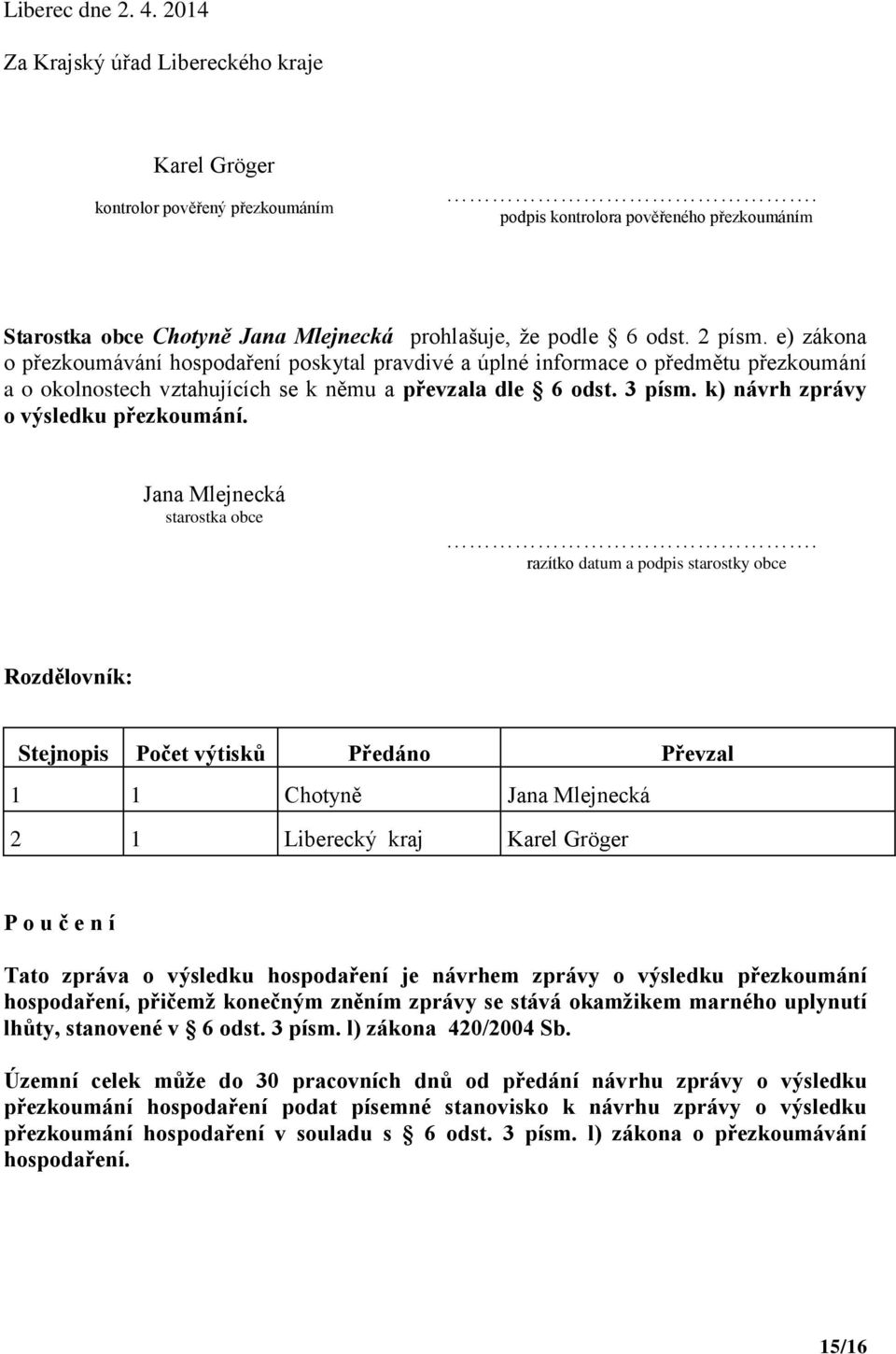 e) zákona o přezkoumávání hospodaření poskytal pravdivé a úplné informace o předmětu přezkoumání a o okolnostech vztahujících se k němu a převzala dle 6 odst. 3 písm.