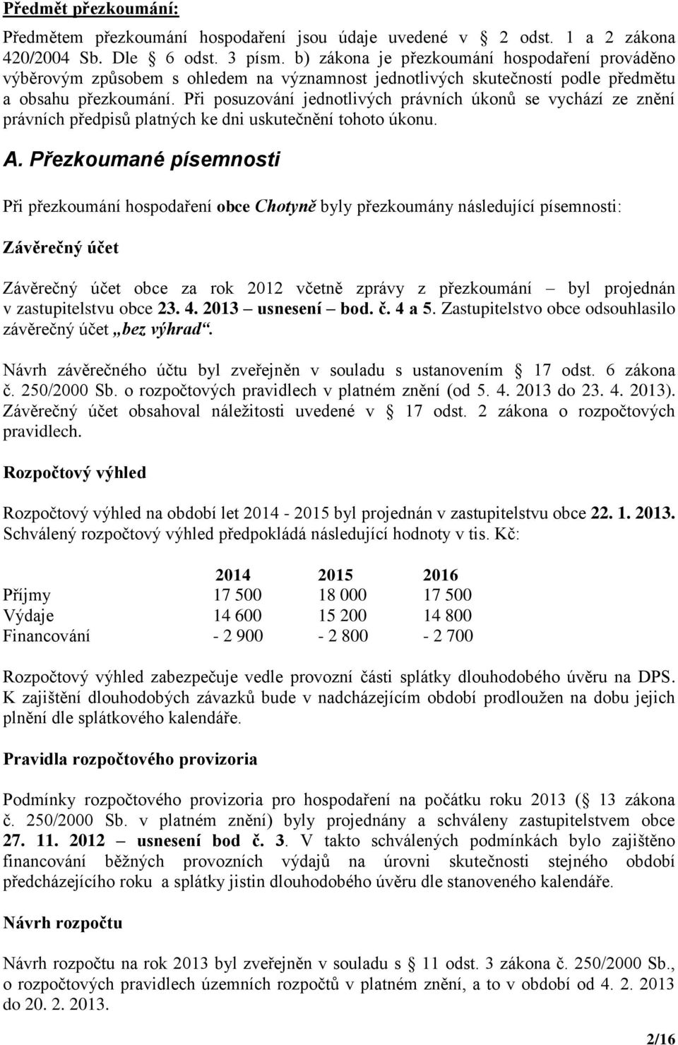 Při posuzování jednotlivých právních úkonů se vychází ze znění právních předpisů platných ke dni uskutečnění tohoto úkonu. A.