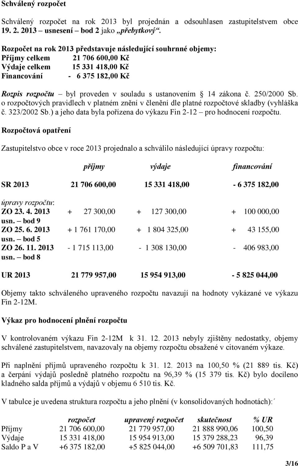 ustanovením 14 zákona č. 250/2000 Sb. o rozpočtových pravidlech v platném znění v členění dle platné rozpočtové skladby (vyhláška č. 323/2002 Sb.