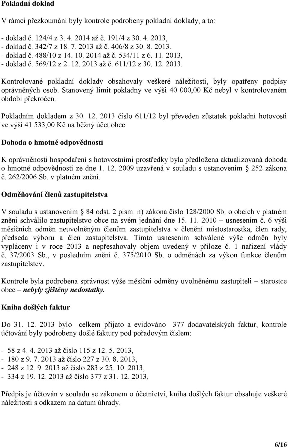 Stanovený limit pokladny ve výši 40 000,00 Kč nebyl v kontrolovaném období překročen. Pokladním dokladem z 30. 12.