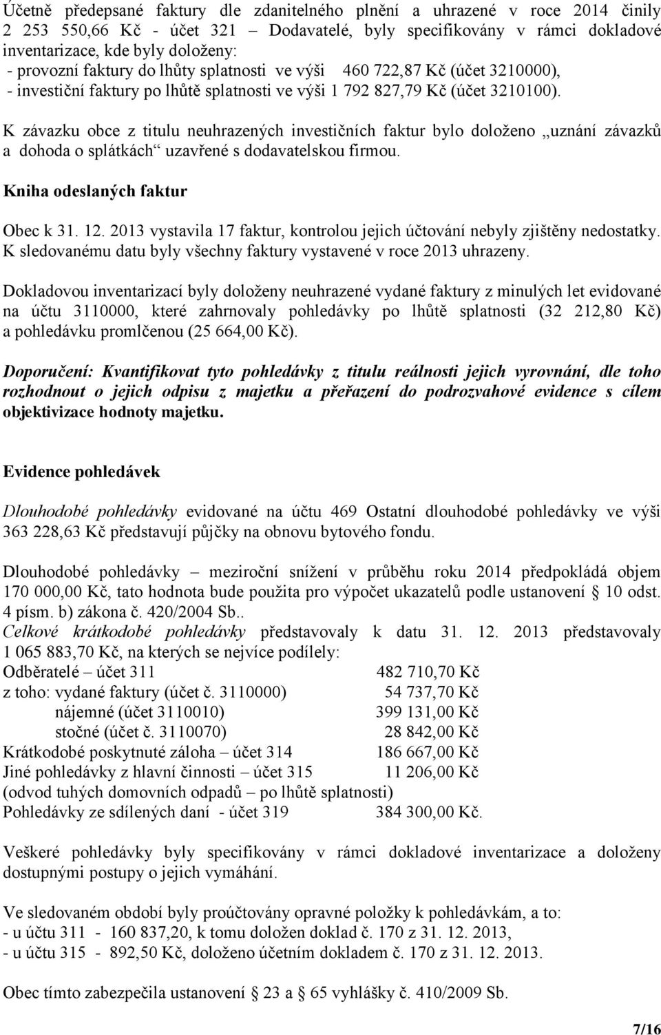 K závazku obce z titulu neuhrazených investičních faktur bylo doloženo uznání závazků a dohoda o splátkách uzavřené s dodavatelskou firmou. Kniha odeslaných faktur Obec k 31. 12.