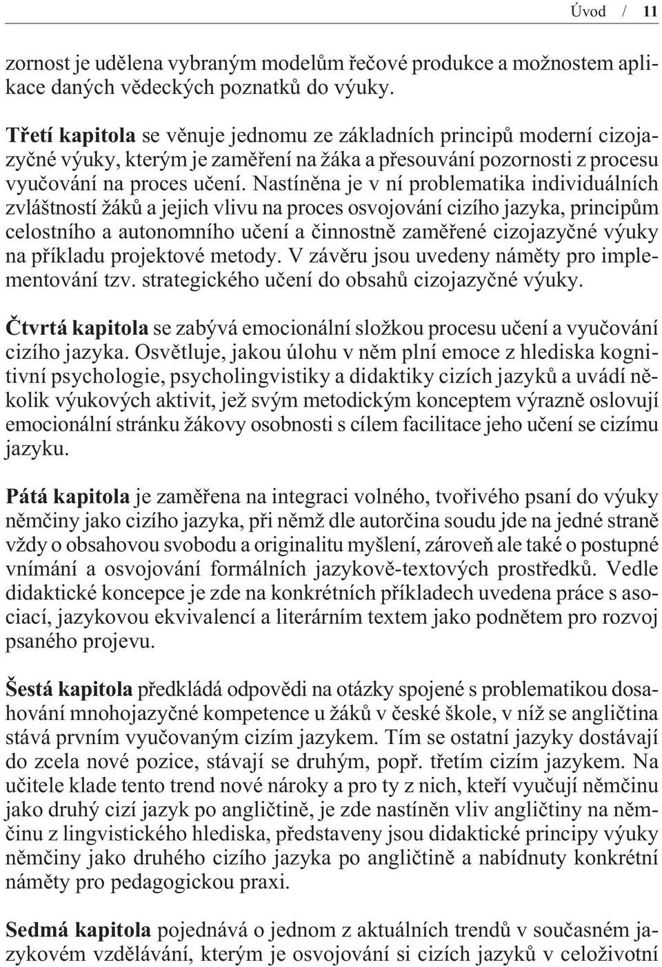 Nastínìna je v ní problematika individuálních zvláštností žákù a jejich vlivu na proces osvojování cizího jazyka, principùm celostního a autonomního uèení a èinnostnì zamìøené cizojazyèné výuky na