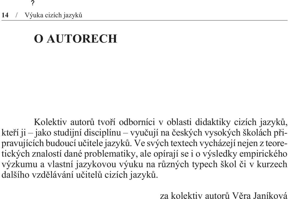 Ve svých textech vycházejí nejen z teoretických znalostí dané problematiky, ale opírají se i o výsledky empirického