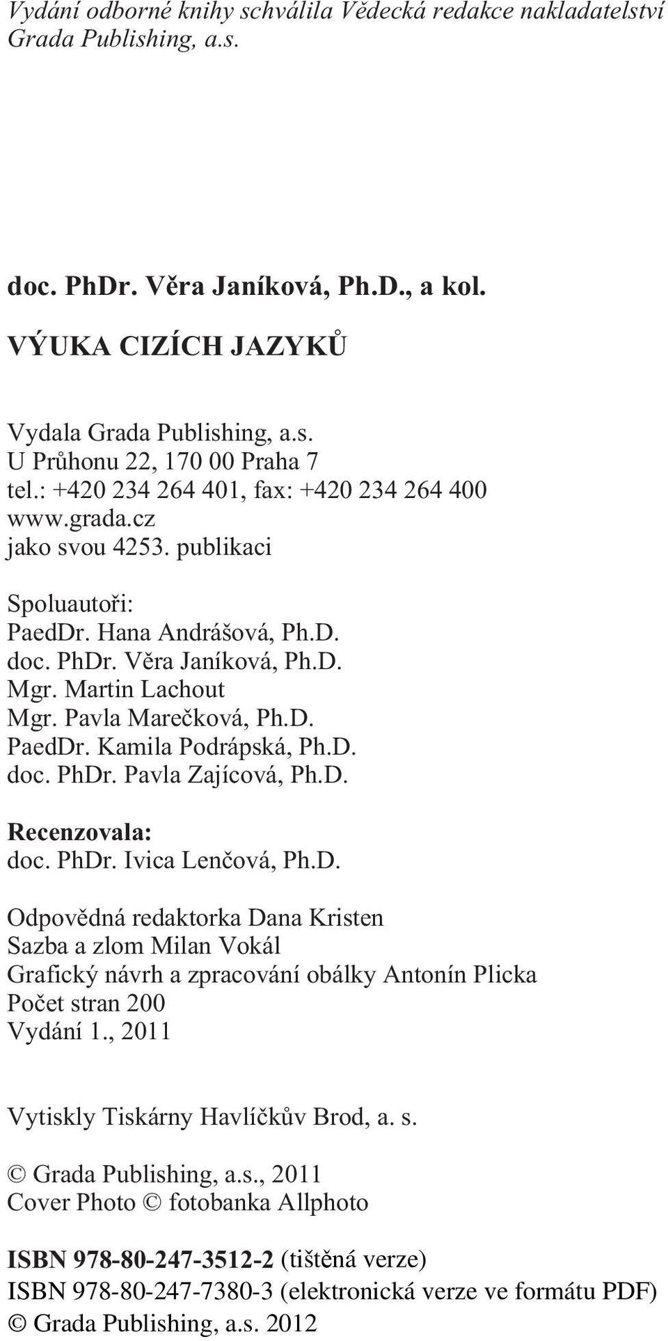 Pavla Mareèková, Ph.D. PaedDr. Kamila Podrápská, Ph.D. doc. PhDr. Pavla Zajícová, Ph.D. Recenzovala: doc. PhDr. Ivica Lenèová, Ph.D. Odpovìdná redaktorka Dana Kristen Sazba a zlom Milan Vokál Grafický návrh a zpracování obálky Antonín Plicka Poèet stran 200 Vydání 1.