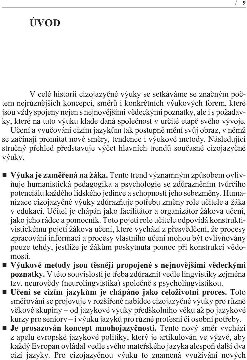 Uèení a vyuèování cizím jazykùm tak postupnì mìní svùj obraz, v nìmž se zaèínají promítat nové smìry, tendence i výukové metody.