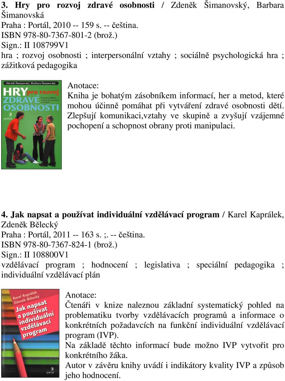 vytváení zdravé osobnosti dtí. Zlepšují komunikaci,vztahy ve skupin a zvyšují vzájemné pochopení a schopnost obrany proti manipulaci. 4.