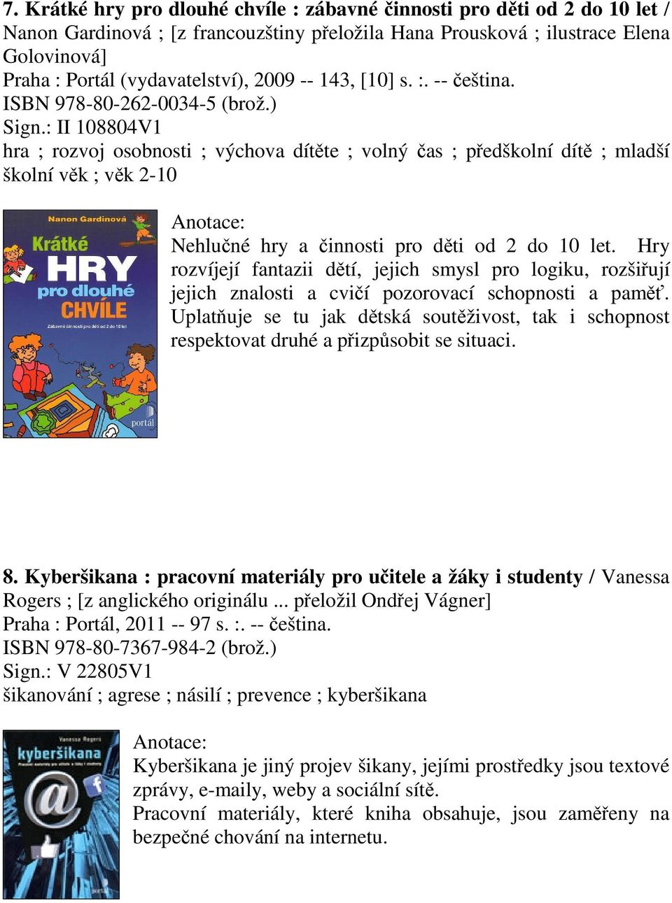 : II 108804V1 hra ; rozvoj osobnosti ; výchova dítte ; volný as ; pedškolní dít ; mladší školní vk ; vk 2-10 Nehluné hry a innosti pro dti od 2 do 10 let.