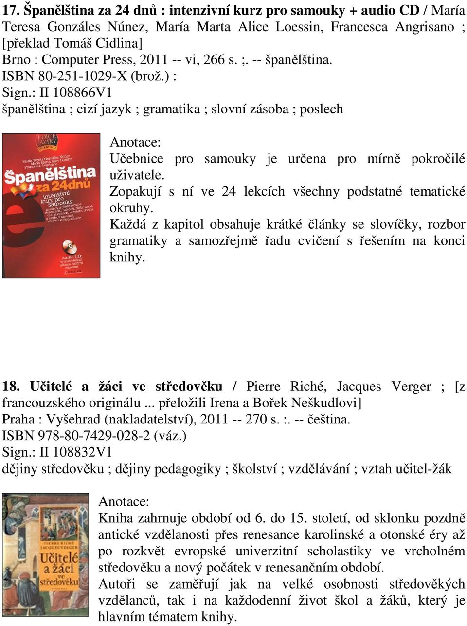 Zopakují s ní ve 24 lekcích všechny podstatné tematické okruhy. Každá z kapitol obsahuje krátké lánky se slovíky, rozbor gramatiky a samozejm adu cviení s ešením na konci knihy. 18.