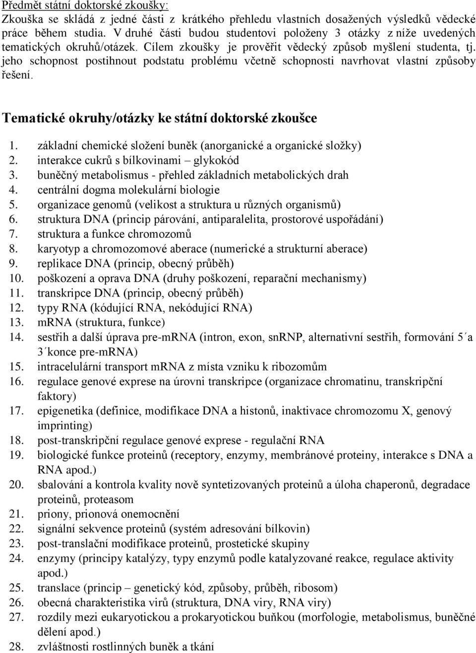 jeho schopnost postihnout podstatu problému včetně schopnosti navrhovat vlastní způsoby řešení. Tematické okruhy/otázky ke státní doktorské zkoušce 1.