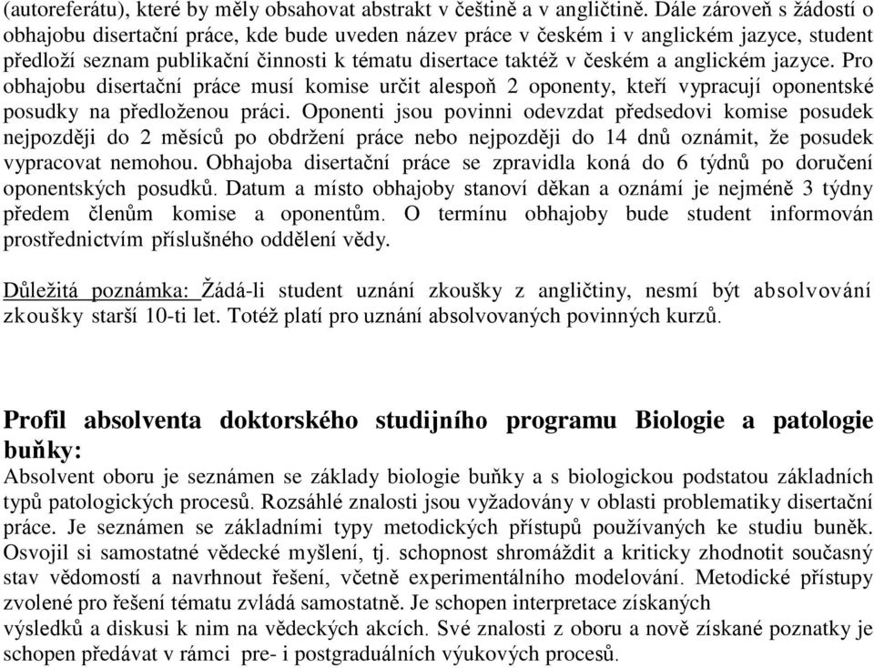 anglickém jazyce. Pro obhajobu disertační práce musí komise určit alespoň 2 oponenty, kteří vypracují oponentské posudky na předloženou práci.