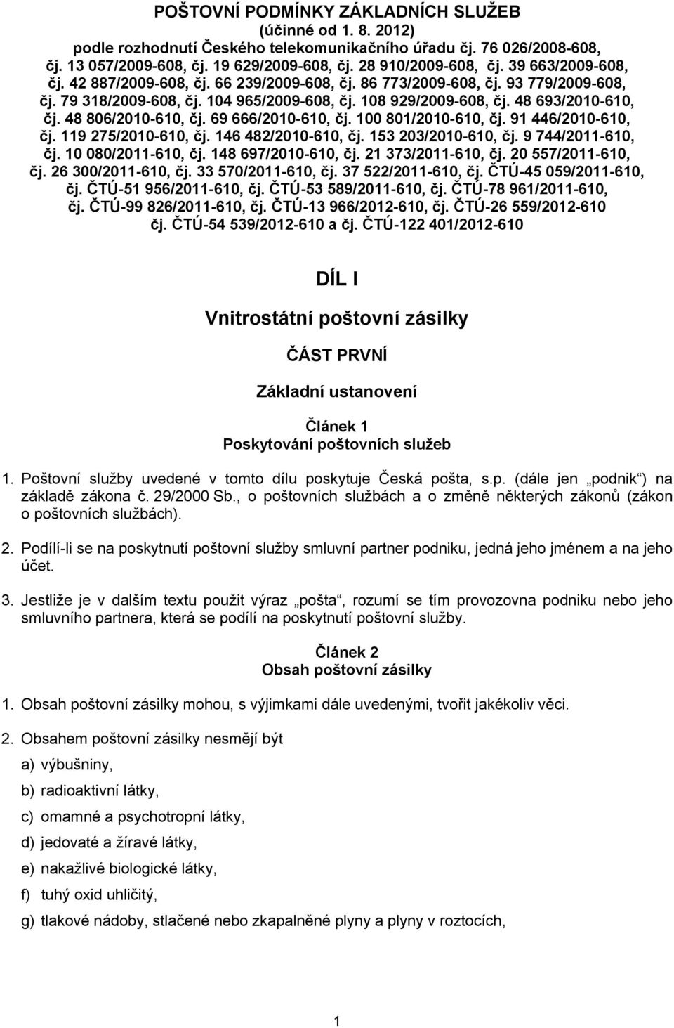 48 806/2010-610, čj. 69 666/2010-610, čj. 100 801/2010-610, čj. 91 446/2010-610, čj. 119 275/2010-610, čj. 146 482/2010-610, čj. 153 203/2010-610, čj. 9 744/2011-610, čj. 10 080/2011-610, čj.