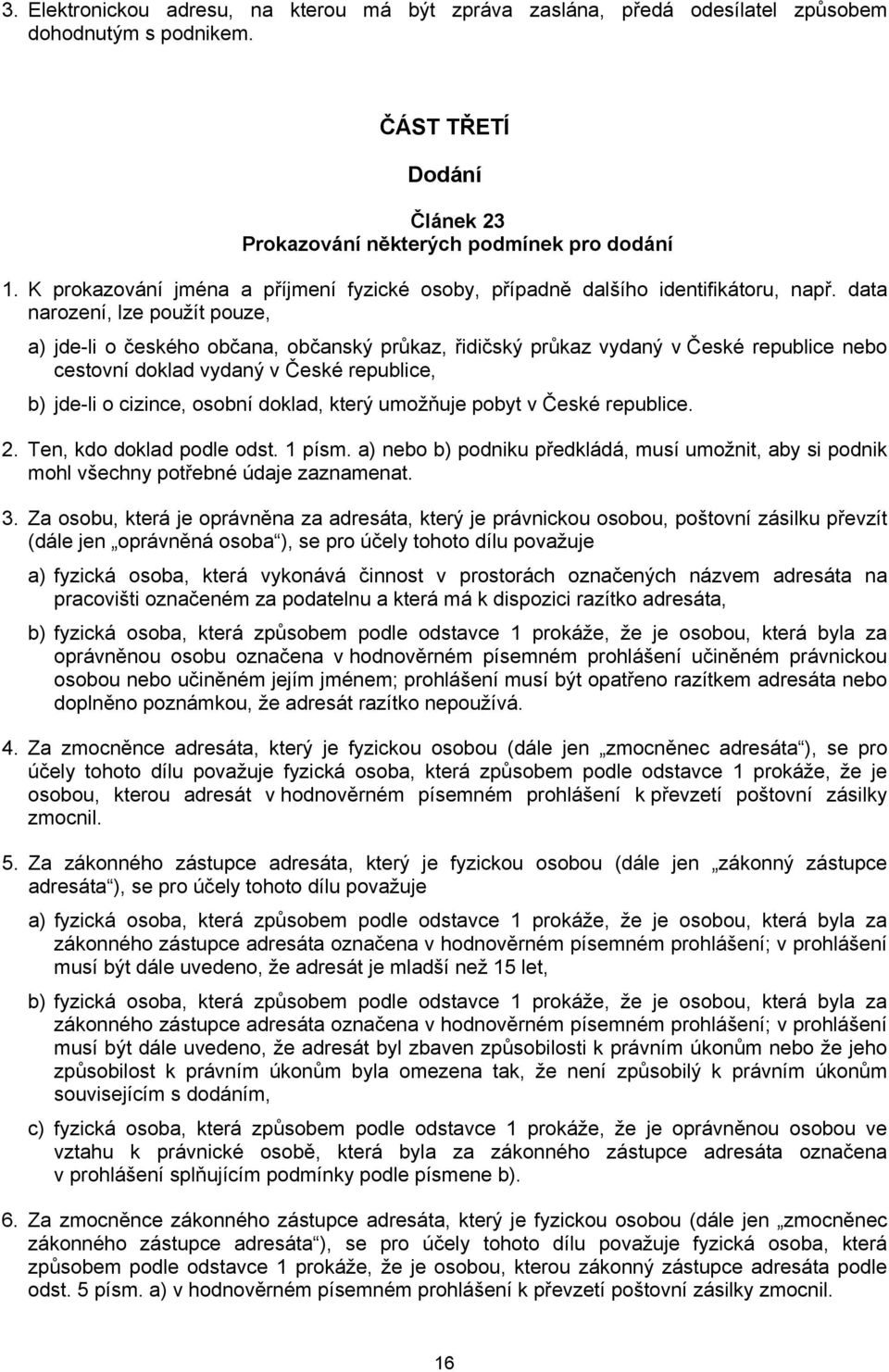 data narození, lze použít pouze, a) jde-li o českého občana, občanský průkaz, řidičský průkaz vydaný v České republice nebo cestovní doklad vydaný v České republice, b) jde-li o cizince, osobní