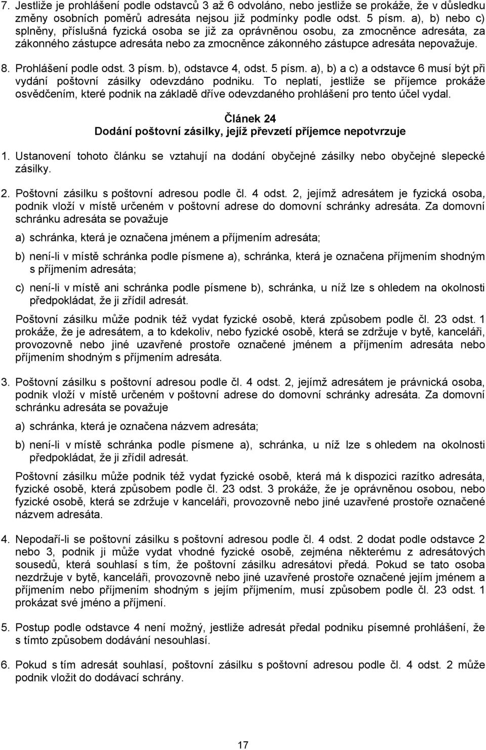 Prohlášení podle odst. 3 písm. b), odstavce 4, odst. 5 písm. a), b) a c) a odstavce 6 musí být při vydání poštovní zásilky odevzdáno podniku.