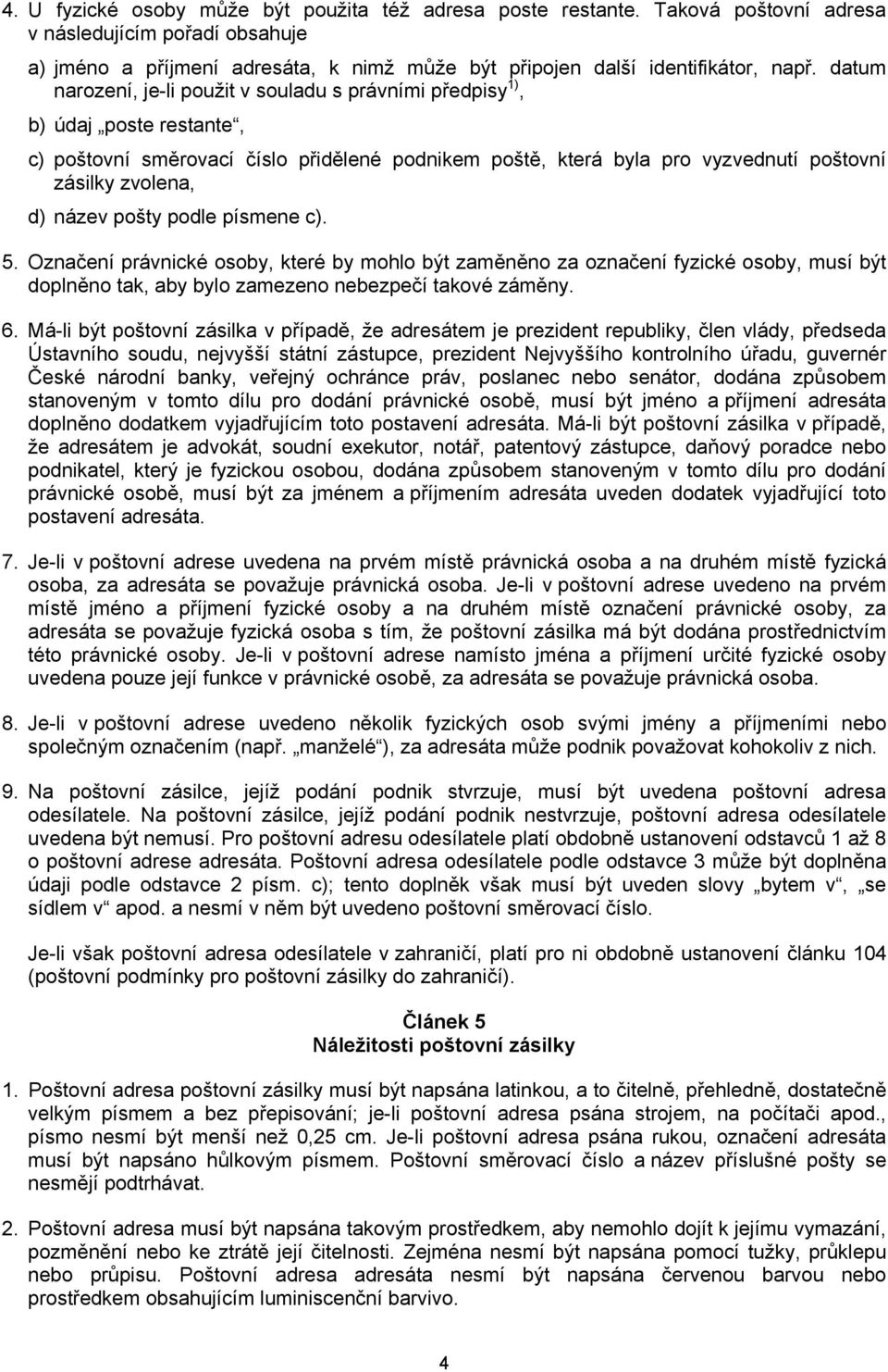 název pošty podle písmene c). 5. Označení právnické osoby, které by mohlo být zaměněno za označení fyzické osoby, musí být doplněno tak, aby bylo zamezeno nebezpečí takové záměny. 6.