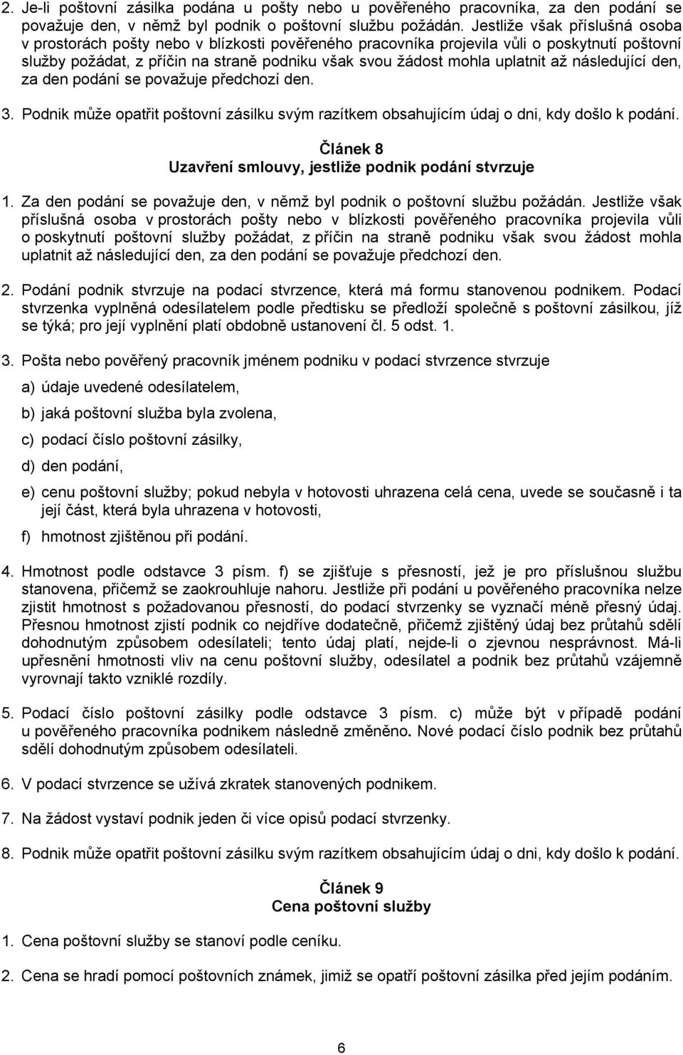 až následující den, za den podání se považuje předchozí den. 3. Podnik může opatřit poštovní zásilku svým razítkem obsahujícím údaj o dni, kdy došlo k podání.