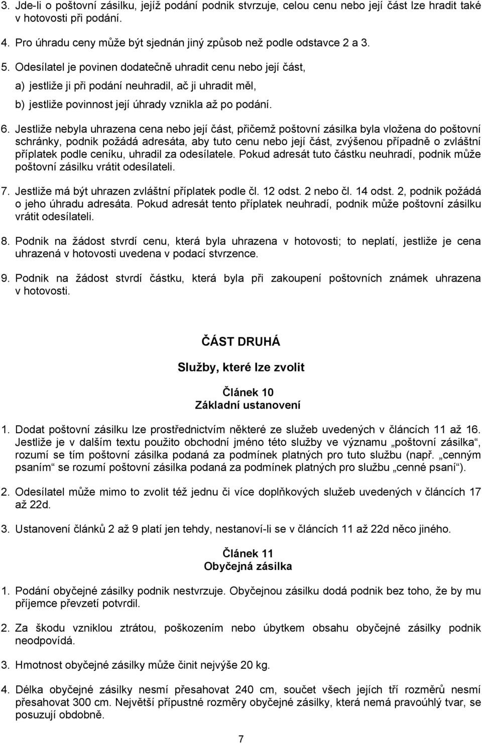 Jestliže nebyla uhrazena cena nebo její část, přičemž poštovní zásilka byla vložena do poštovní schránky, podnik požádá adresáta, aby tuto cenu nebo její část, zvýšenou případně o zvláštní příplatek