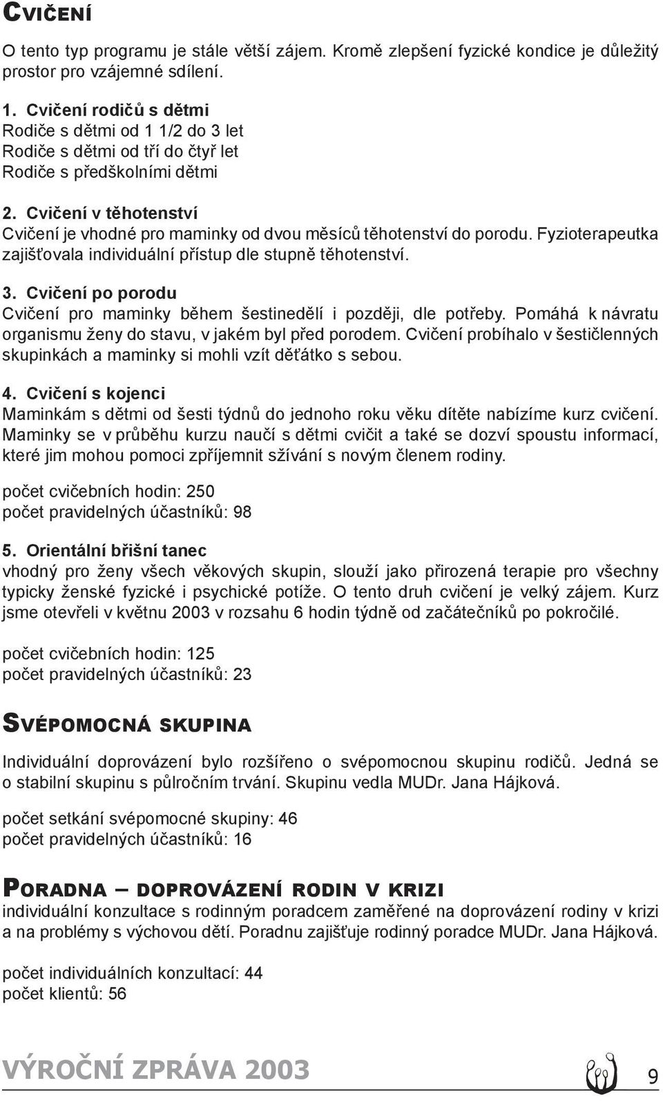 Cvičení v těhotenství Cvičení je vhodné pro maminky od dvou měsíců těhotenství do porodu. Fyzioterapeutka zajišťovala individuální přístup dle stupně těhotenství. 3.