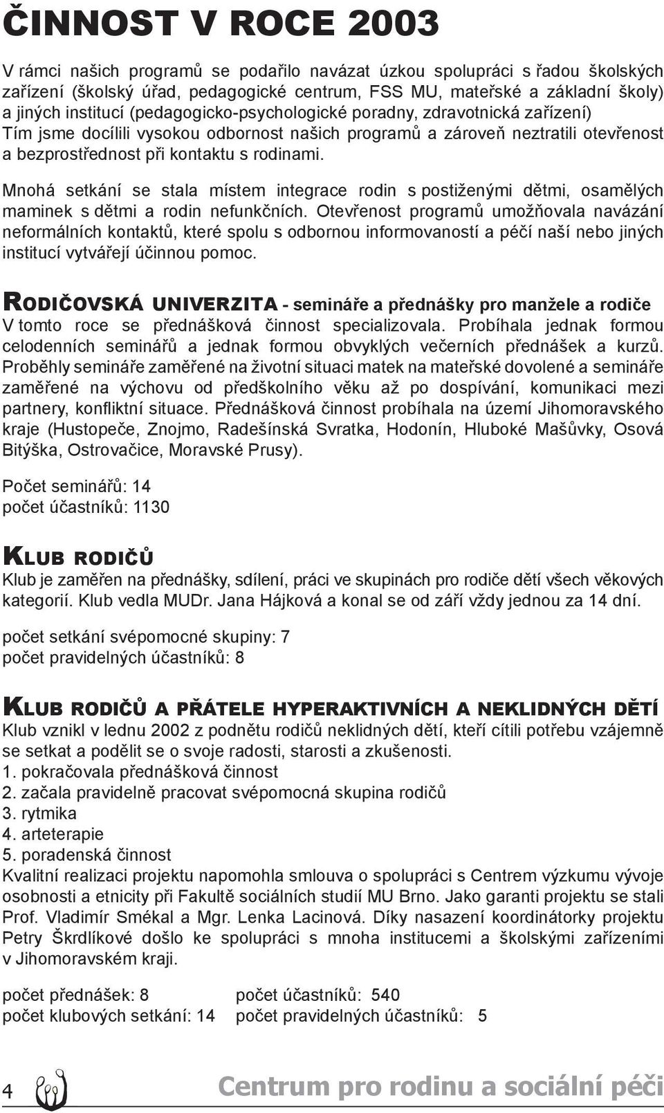 Mnohá setkání se stala místem integrace rodin s postiženými dětmi, osamělých maminek s dětmi a rodin nefunkčních.