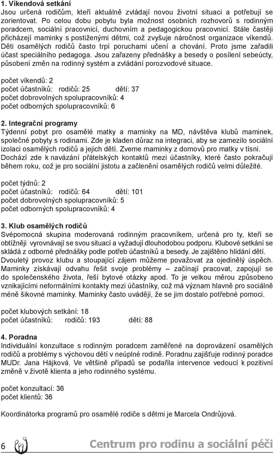 Stále častěji přicházejí maminky s postiženými dětmi, což zvyšuje náročnost organizace víkendů. Děti osamělých rodičů často trpí poruchami učení a chování.