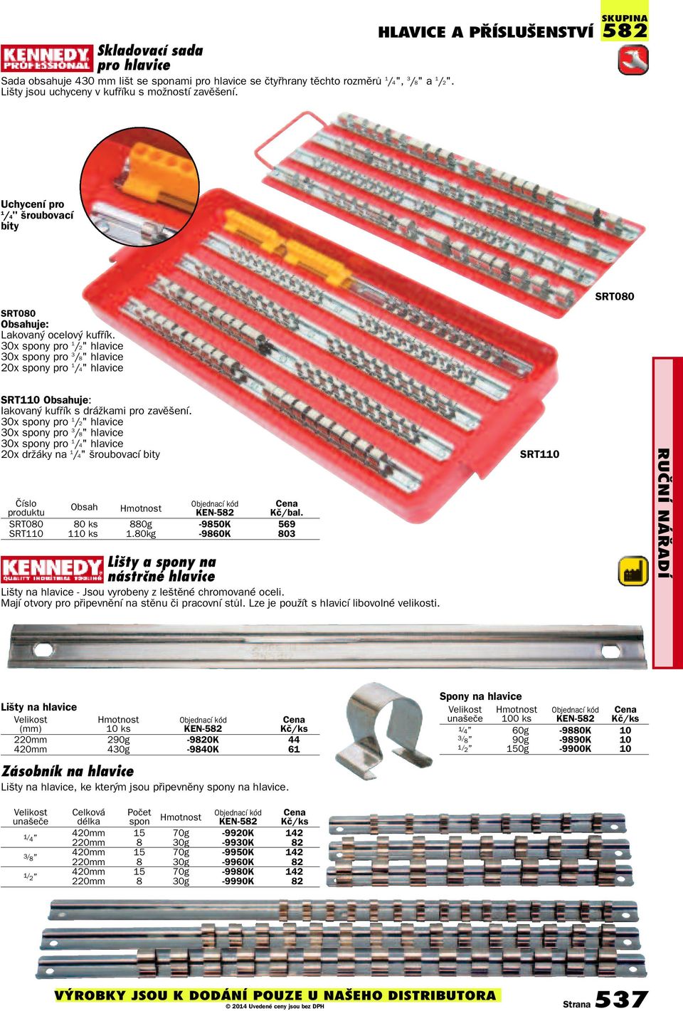 30x spony pro 1 /2" hlavice 30x spony pro 3 /8" hlavice 20x spony pro 1 /4" hlavice SRT080 SRT110 Obsahuje: lakovaný kufřík s drážkami pro zavěšení.