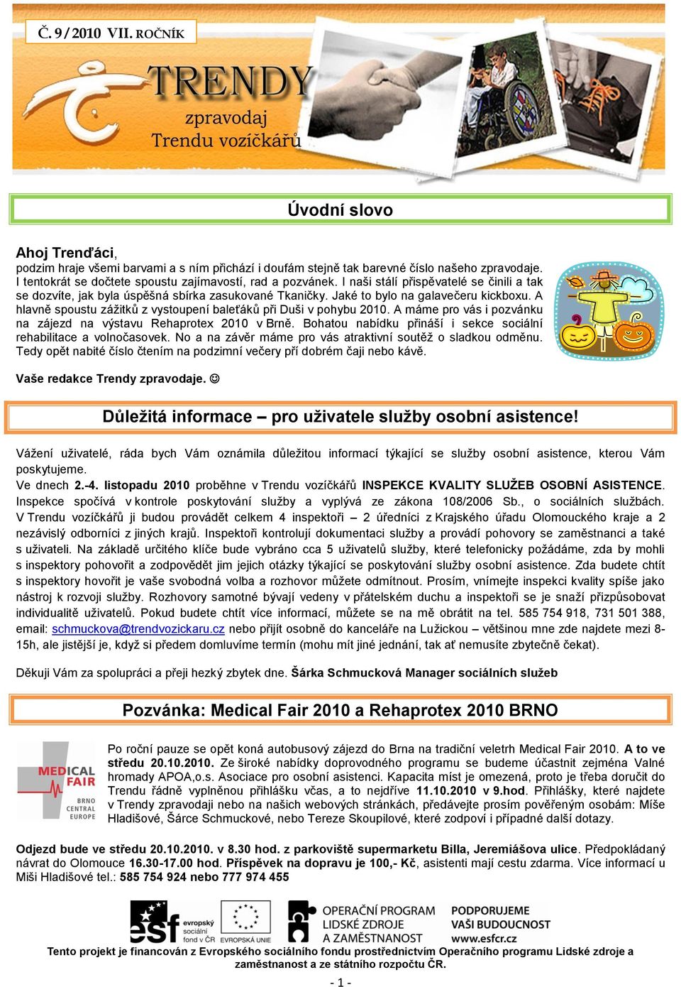 A hlavně spoustu záţitků z vystoupení baleťáků při Duši v pohybu 2010. A máme pro vás i pozvánku na zájezd na výstavu Rehaprotex 2010 v Brně.