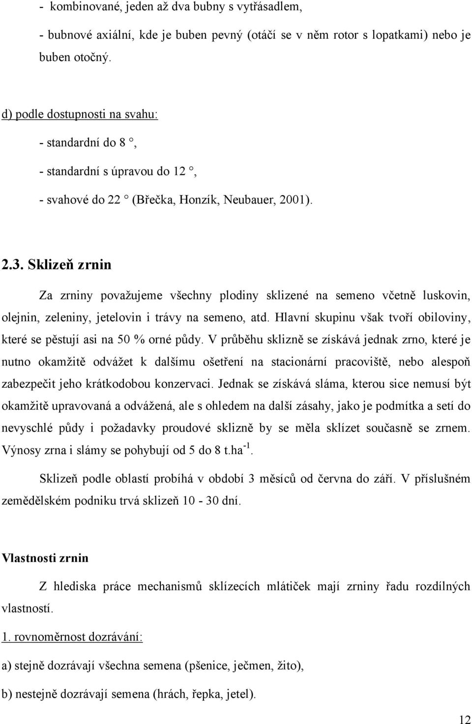 Sklizeň zrnin Za zrniny považujeme všechny plodiny sklizené na semeno včetně luskovin, olejnin, zeleniny, jetelovin i trávy na semeno, atd.