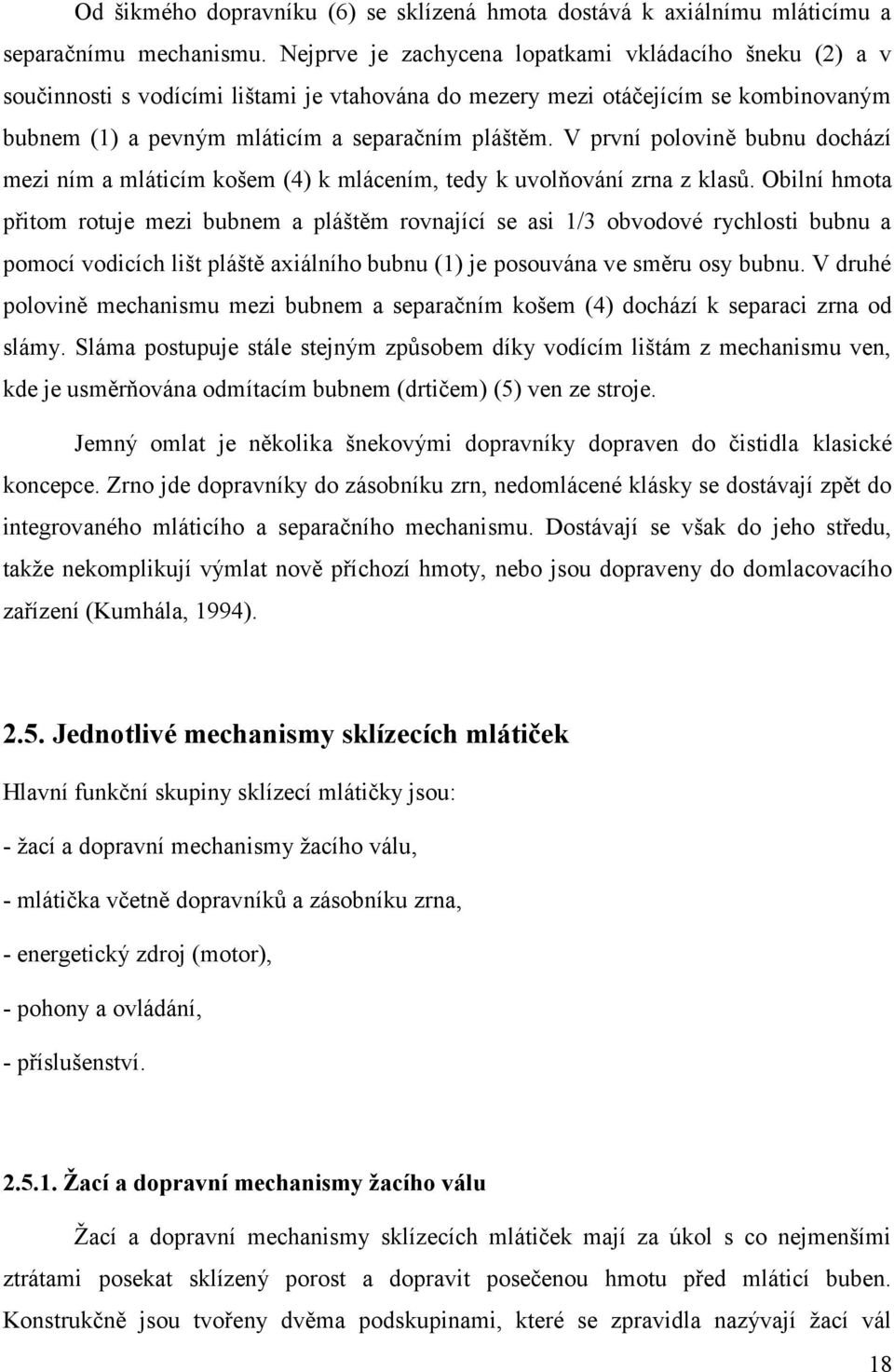 V první polovině bubnu dochází mezi ním a mláticím košem (4) k mlácením, tedy k uvolňování zrna z klasů.