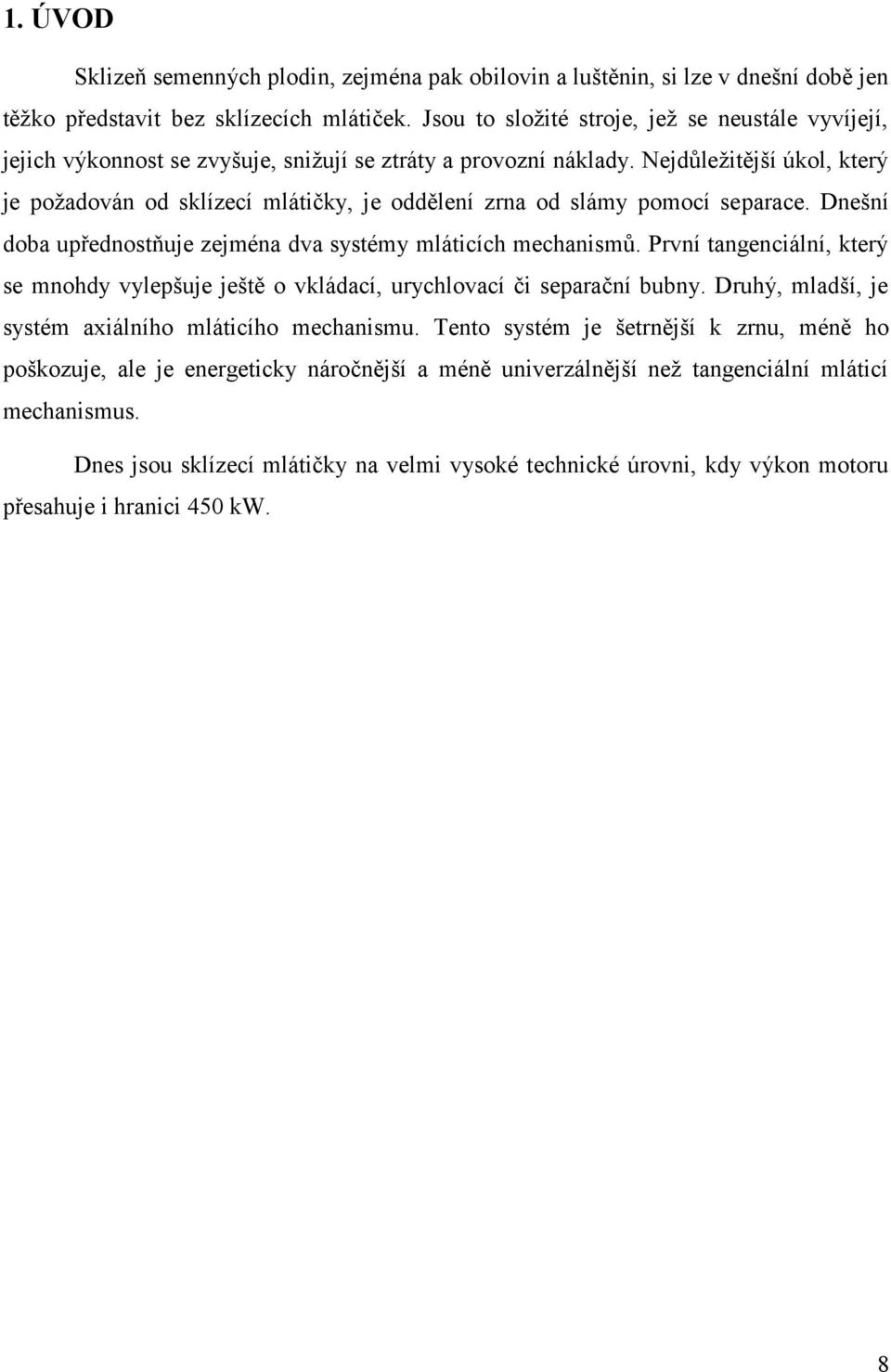 Nejdůležitější úkol, který je požadován od sklízecí mlátičky, je oddělení zrna od slámy pomocí separace. Dnešní doba upřednostňuje zejména dva systémy mláticích mechanismů.