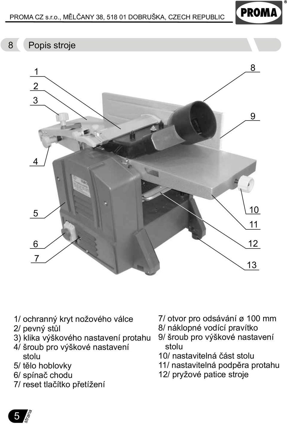 reset tlaèítko pøetížení 7/ otvor pro odsávání ø 100 mm 8/ náklopné vodící pravítko 9/ šroub pro výškové