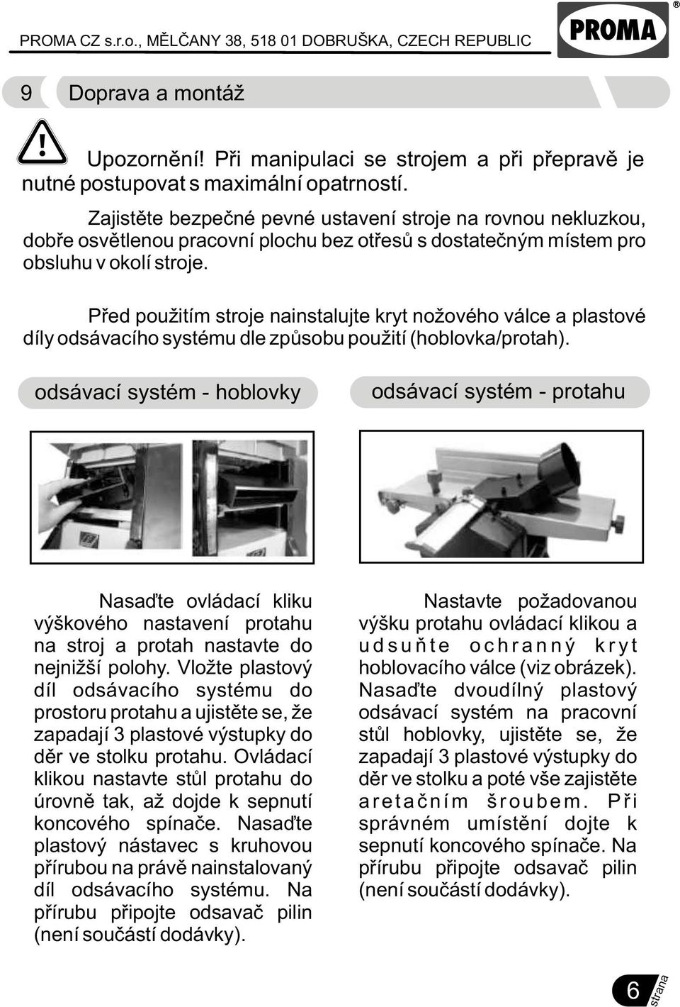 Pøed použitím stroje nainstalujte kryt nožového válce a plastové díly odsávacího systému dle zpùsobu použití (hoblovka/protah).