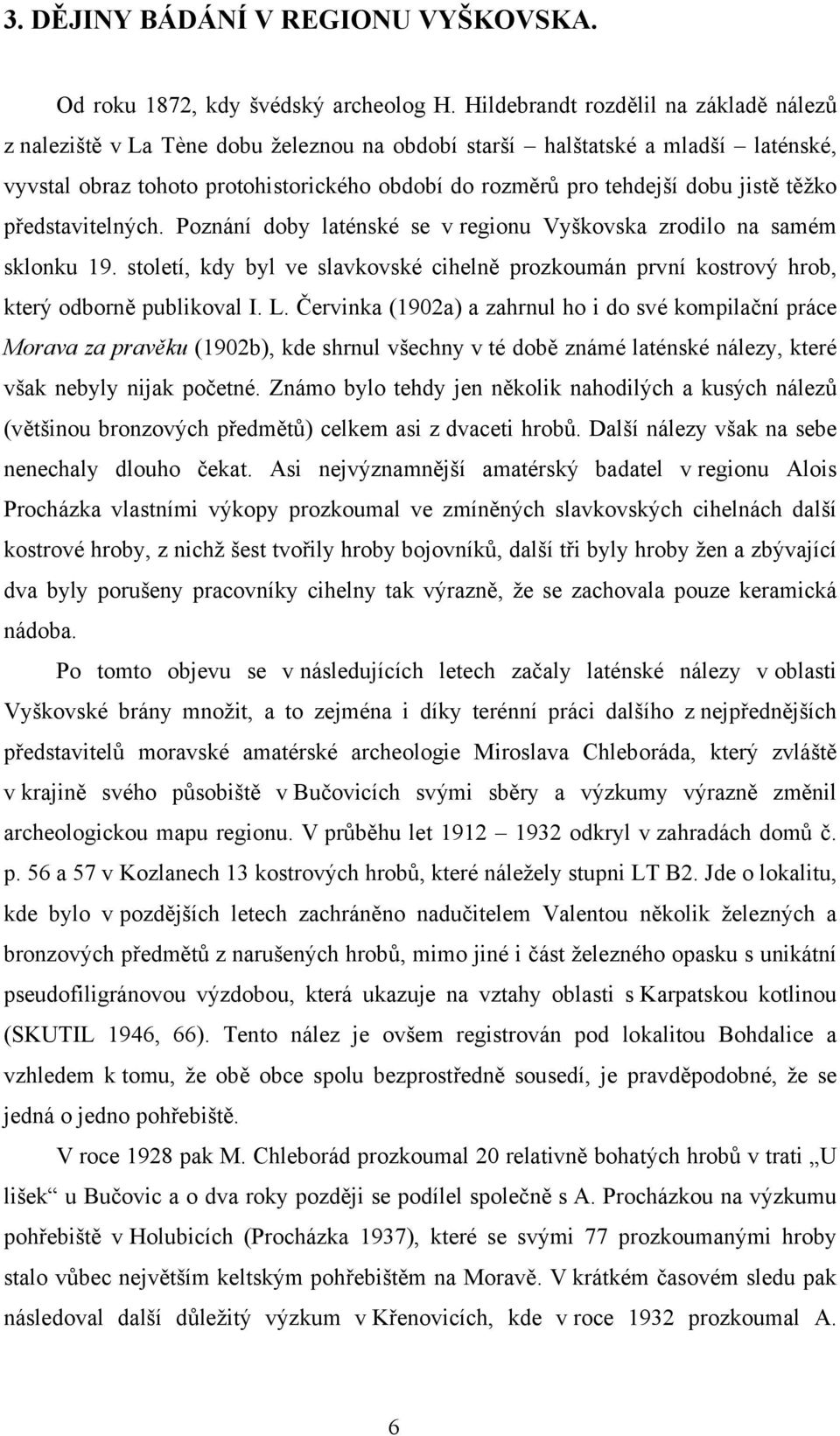 jistě těžko představitelných. Poznání doby laténské se v regionu Vyškovska zrodilo na samém sklonku 19.