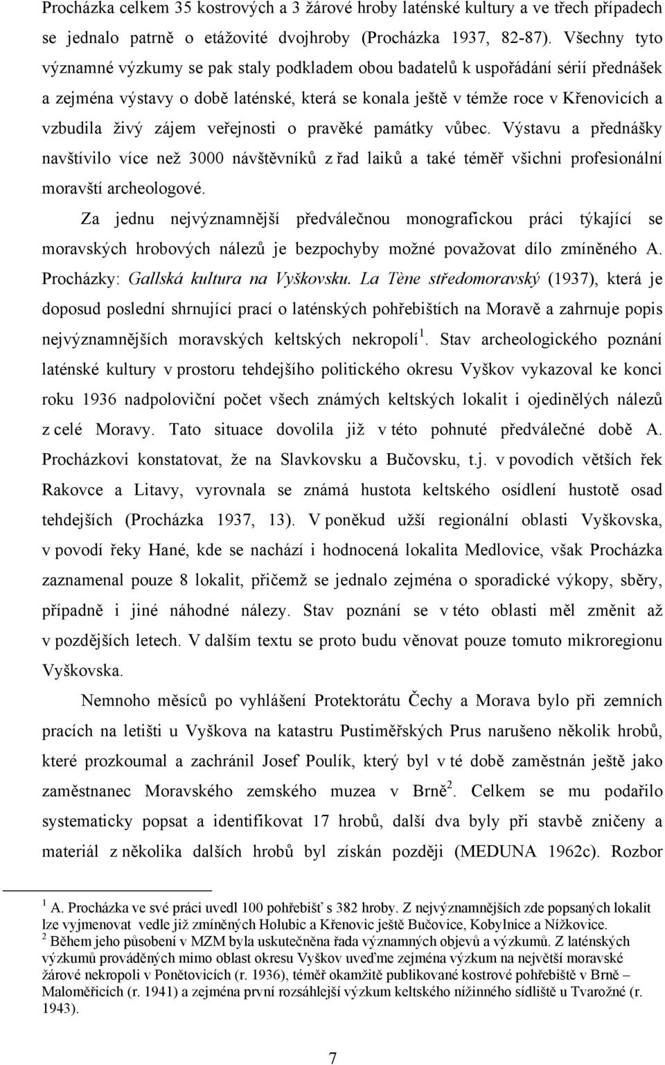 zájem veřejnosti o pravěké památky vůbec. Výstavu a přednášky navštívilo více než 3000 návštěvníků z řad laiků a také téměř všichni profesionální moravští archeologové.