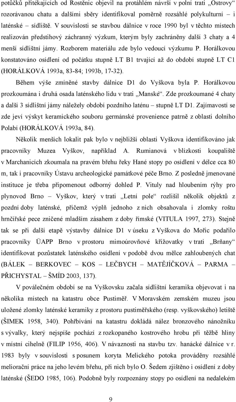 Rozborem materiálu zde bylo vedoucí výzkumu P. Horálkovou konstatováno osídlení od počátku stupně LT B1 trvající až do období stupně LT C1 (HORÁLKOVÁ 1993a, 83-84; 1993b, 17-32).